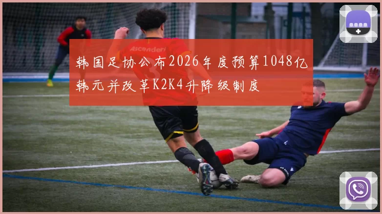 韩国足协公布2026年度预算1048亿韩元并改革K2K4升降级制度